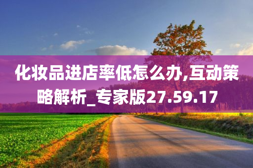 化妆品进店率低怎么办,互动策略解析_专家版27.59.17