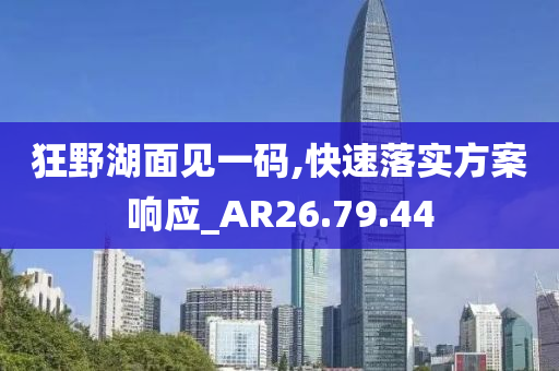 狂野湖面见一码,快速落实方案响应_AR26.79.44