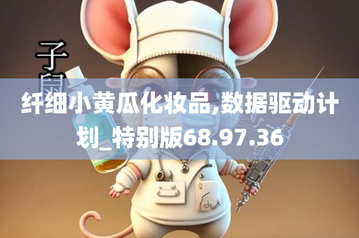 纤细小黄瓜化妆品,数据驱动计划_特别版68.97.36