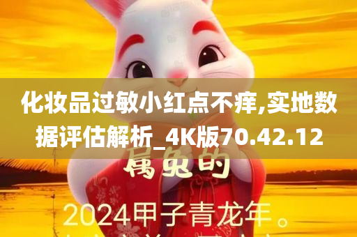 化妆品过敏小红点不痒,实地数据评估解析_4K版70.42.12