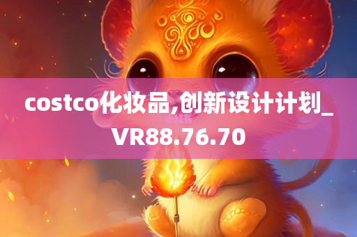 costco化妆品,创新设计计划_VR88.76.70