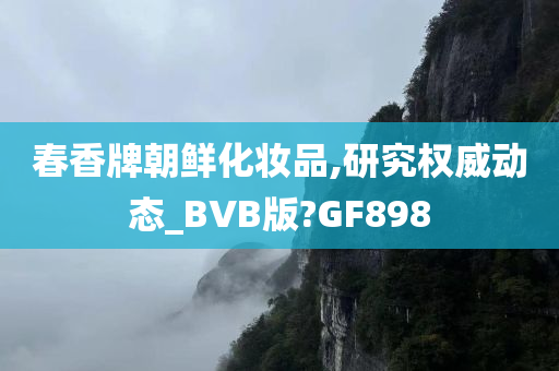 春香牌朝鲜化妆品,研究权威动态_BVB版?GF898