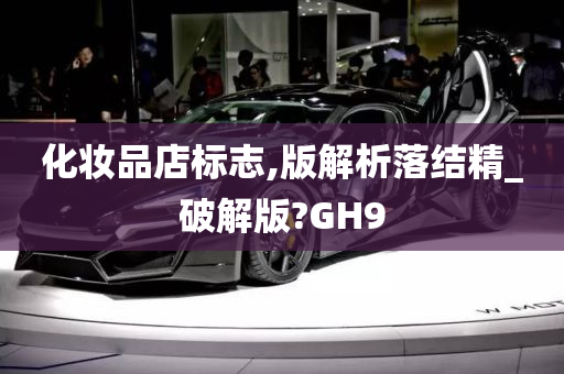 化妆品店标志,版解析落结精_破解版?GH9