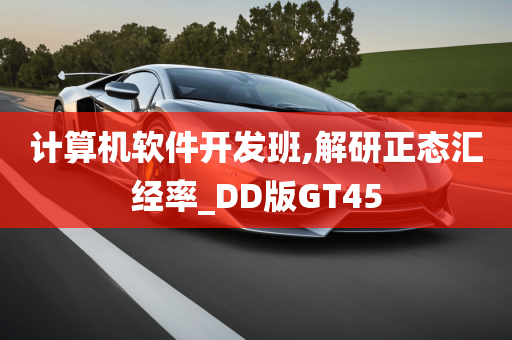 计算机软件开发班,解研正态汇经率_DD版GT45