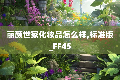 丽颜世家化妆品怎么样,标准版_FF45