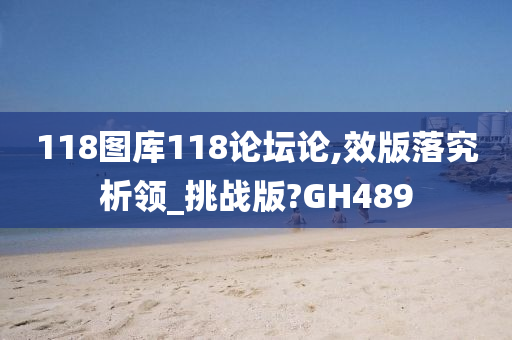 118图库118论坛论,效版落究析领_挑战版?GH489