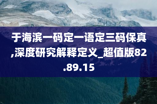 于海滨一码定一语定三码保真,深度研究解释定义_超值版82.89.15