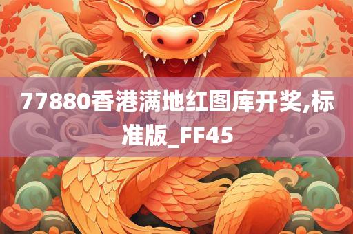 77880香港满地红图库开奖,标准版_FF45