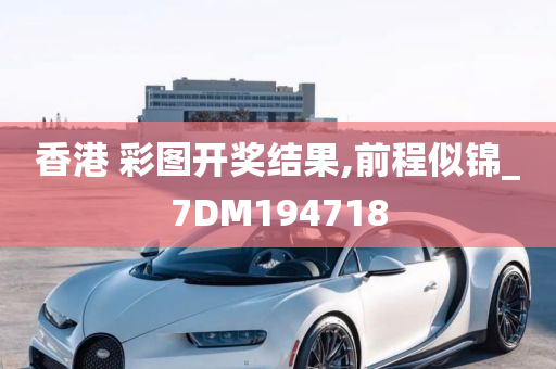 香港 彩图开奖结果,前程似锦_7DM194718