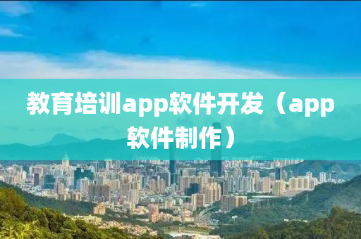 教育培训app软件开发（app软件制作）