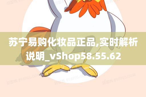 苏宁易购化妆品正品,实时解析说明_vShop58.55.62