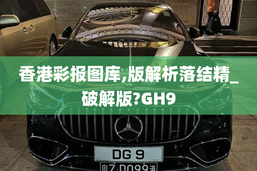 香港彩报图库,版解析落结精_破解版?GH9