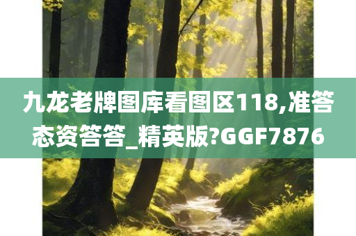 九龙老牌图库看图区118,准答态资答答_精英版?GGF7876