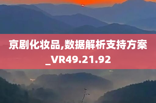 京剧化妆品,数据解析支持方案_VR49.21.92