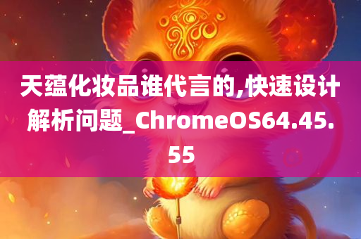 天蕴化妆品谁代言的,快速设计解析问题_ChromeOS64.45.55