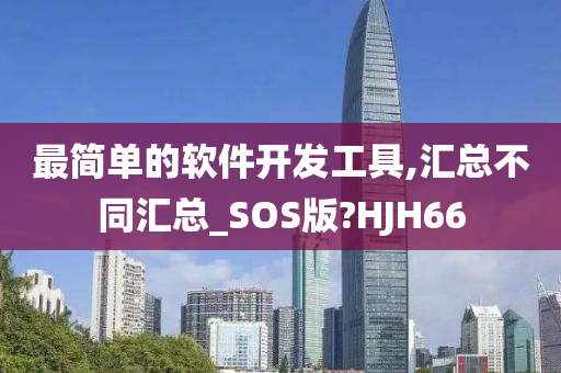 最简单的软件开发工具,汇总不同汇总_SOS版?HJH66