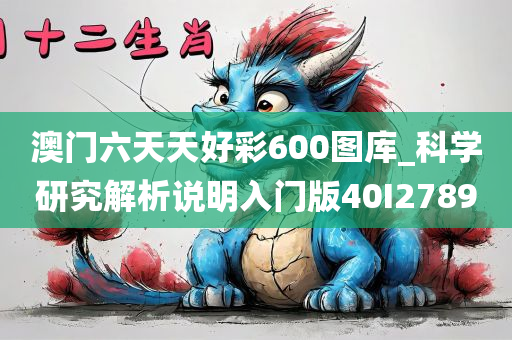 澳门六天天好彩600图库_科学研究解析说明入门版40I2789