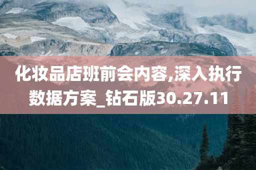 化妆品店班前会内容,深入执行数据方案_钻石版30.27.11