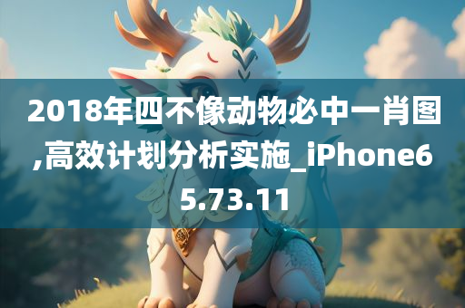 2018年四不像动物必中一肖图,高效计划分析实施_iPhone65.73.11