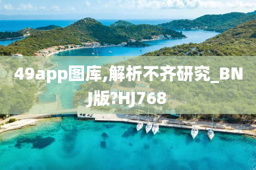 49app图库,解析不齐研究_BNJ版?HJ768