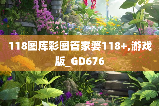 118图库彩图管家婆118+,游戏版_GD676