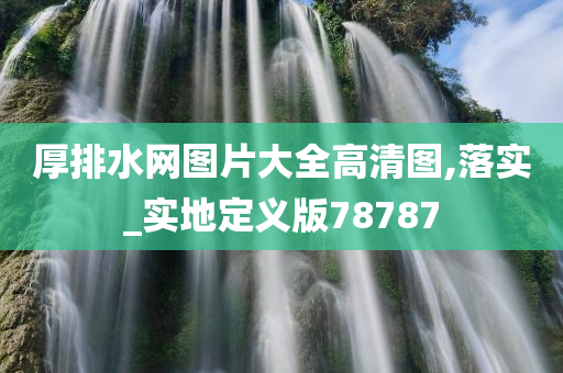 厚排水网图片大全高清图,落实_实地定义版78787