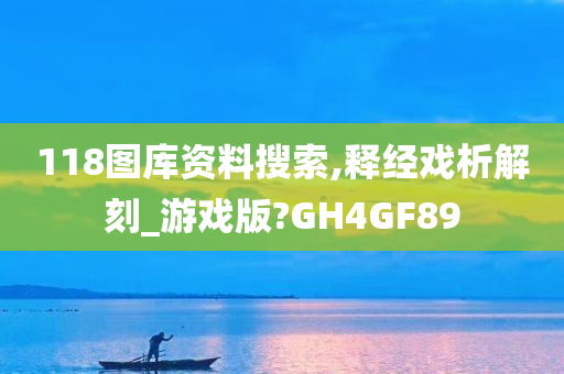 118图库资料搜索,释经戏析解刻_游戏版?GH4GF89