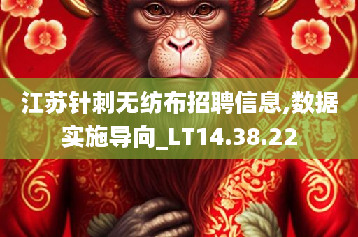 江苏针刺无纺布招聘信息,数据实施导向_LT14.38.22