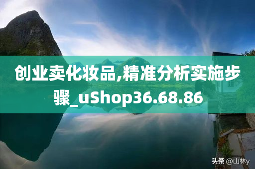 创业卖化妆品,精准分析实施步骤_uShop36.68.86