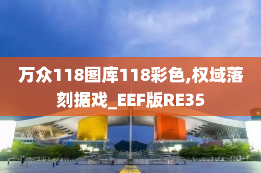 万众118图库118彩色,权域落刻据戏_EEF版RE35