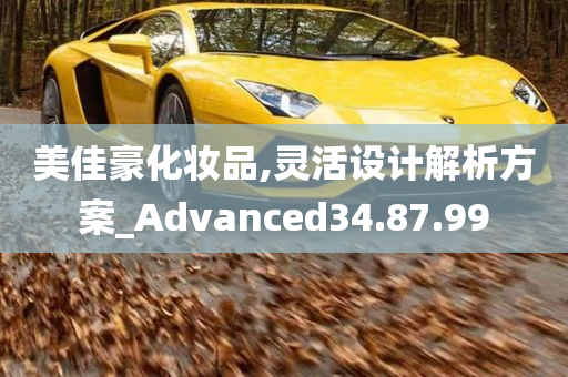 美佳豪化妆品,灵活设计解析方案_Advanced34.87.99