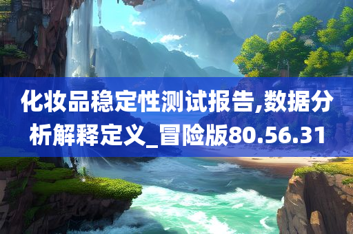 化妆品稳定性测试报告,数据分析解释定义_冒险版80.56.31