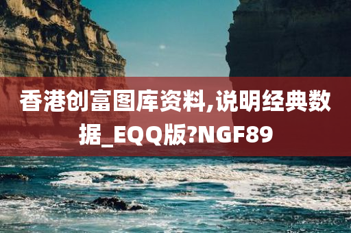 香港创富图库资料,说明经典数据_EQQ版?NGF89