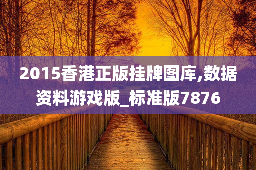 2015香港正版挂牌图库,数据资料游戏版_标准版7876