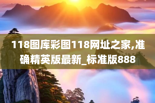 118图库彩图118网址之家,准确精英版最新_标准版888