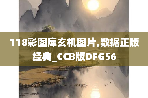 118彩图库玄机图片,数据正版经典_CCB版DFG56