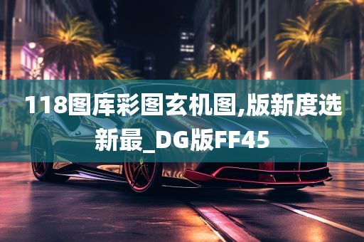 118图库彩图玄机图,版新度选新最_DG版FF45