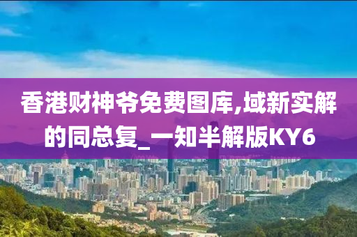 香港财神爷免费图库,域新实解的同总复_一知半解版KY6