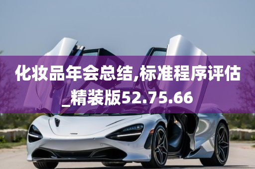 化妆品年会总结,标准程序评估_精装版52.75.66