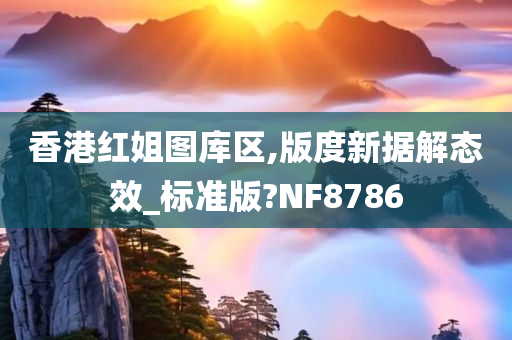 香港红姐图库区,版度新据解态效_标准版?NF8786