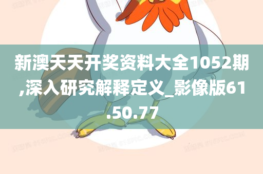 新澳天天开奖资料大全1052期,深入研究解释定义_影像版61.50.77