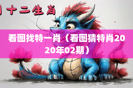 看图找特一肖（看图猜特肖2020年02期）