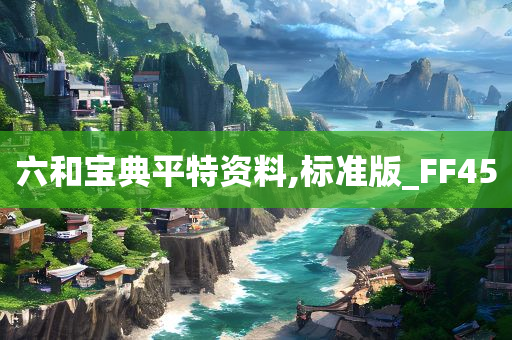 六和宝典平特资料,标准版_FF45