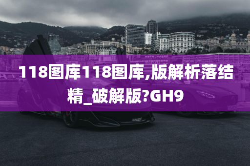 118图库118图库,版解析落结精_破解版?GH9