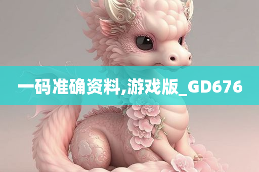 一码准确资料,游戏版_GD676