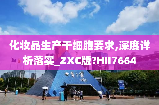 化妆品生产干细胞要求,深度详析落实_ZXC版?HII7664