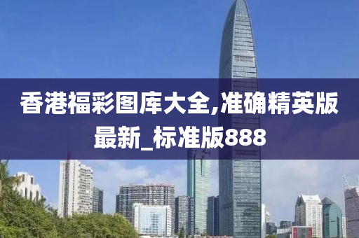 香港福彩图库大全,准确精英版最新_标准版888