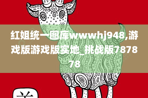 红姐统一图库wwwhj948,游戏版游戏版实地_挑战版787878