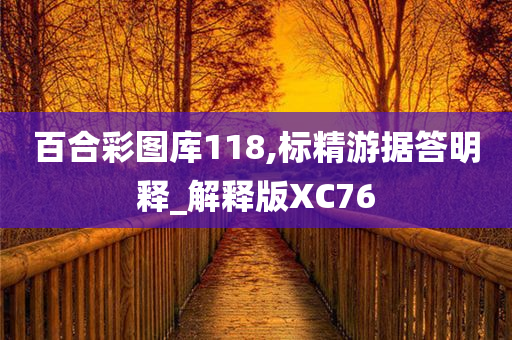 百合彩图库118,标精游据答明释_解释版XC76