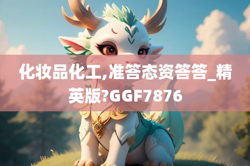 化妆品化工,准答态资答答_精英版?GGF7876